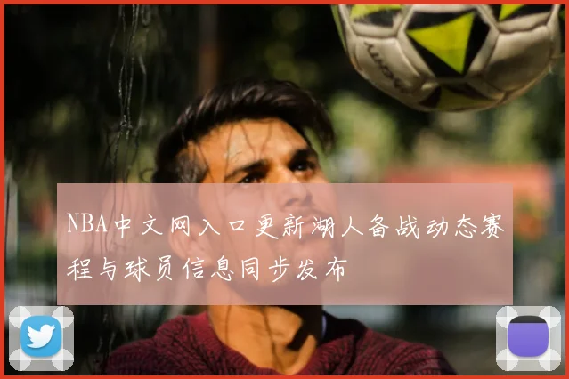 NBA中文网入口更新湖人备战动态赛程与球员信息同步发布