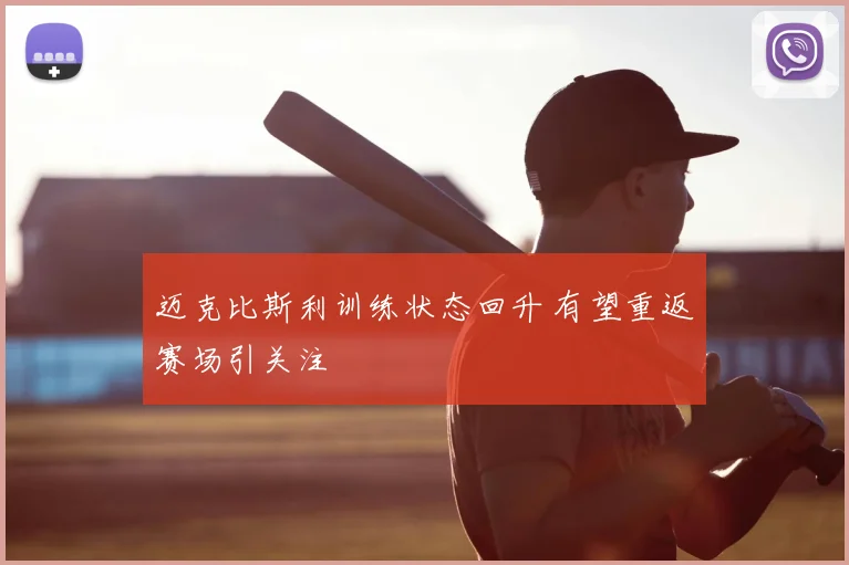 迈克比斯利训练状态回升 有望重返赛场引关注