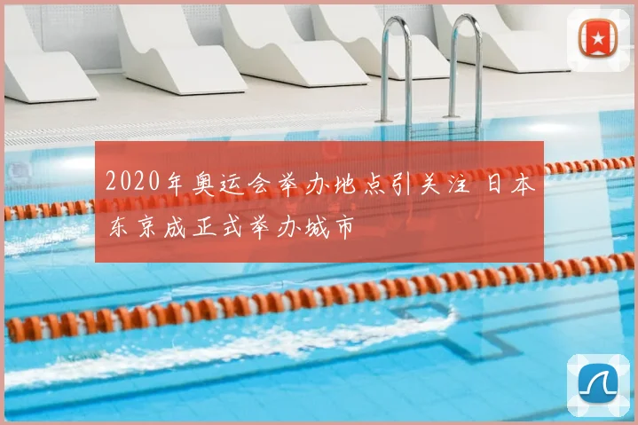 2020年奥运会举办地点引关注 日本东京成正式举办城市