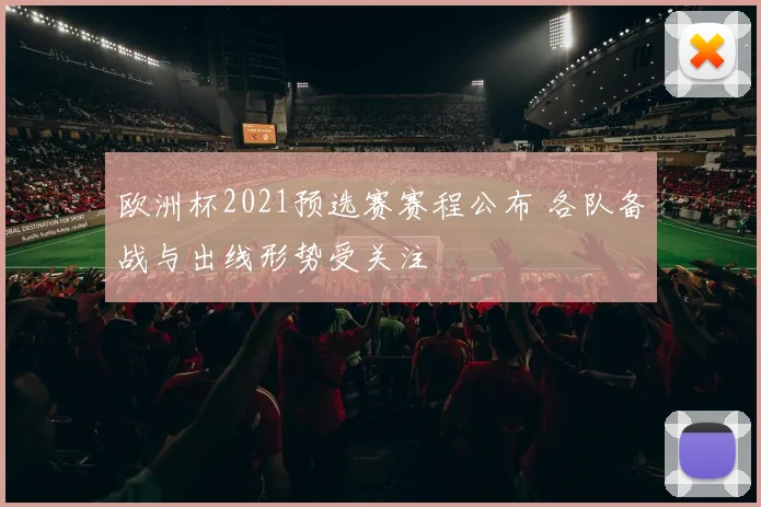 欧洲杯2021预选赛赛程公布 各队备战与出线形势受关注