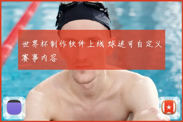 世界杯制作软件上线 球迷可自定义赛事内容